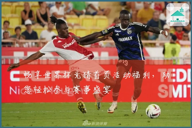 畅享世界杯竞猜首页活动福利，助您轻松参与赛事盛宴